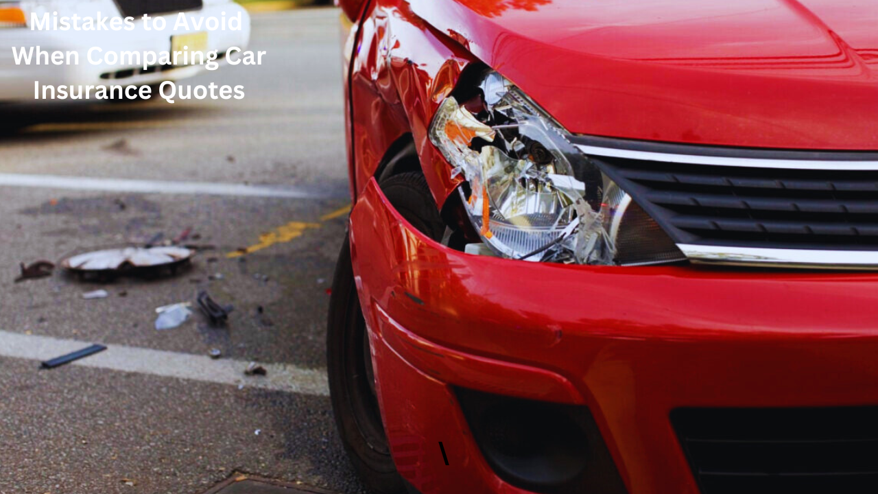 Mistakes to Avoid When Comparing Car Insurance Quotes